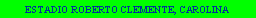 Text Box: ESTADIO ROBERTO CLEMENTE, CAROLINA